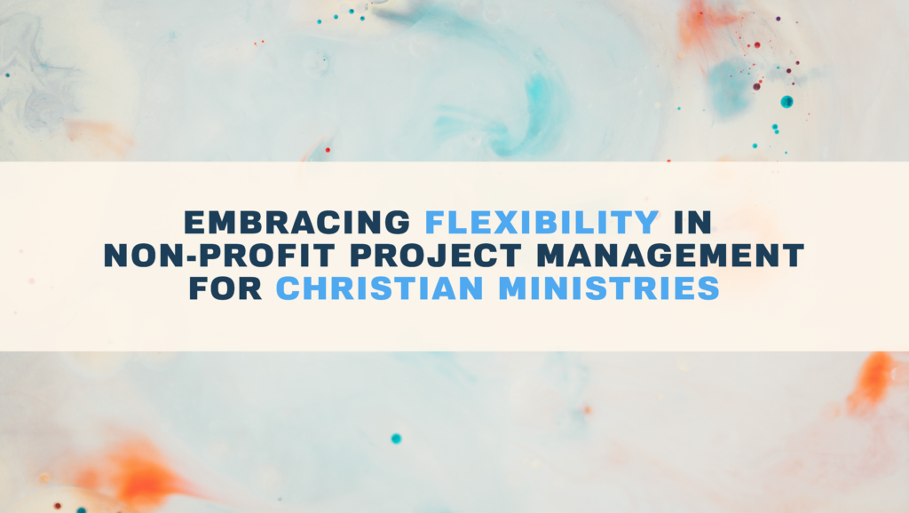 Embracing Flexibility in Non-profit Project Management for Christian ...